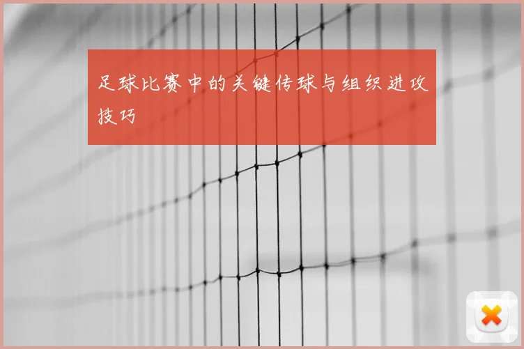 足球比赛中的关键传球与组织进攻技巧