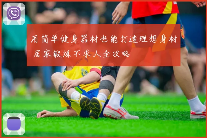 用简单健身器材也能打造理想身材 居家锻炼不求人全攻略