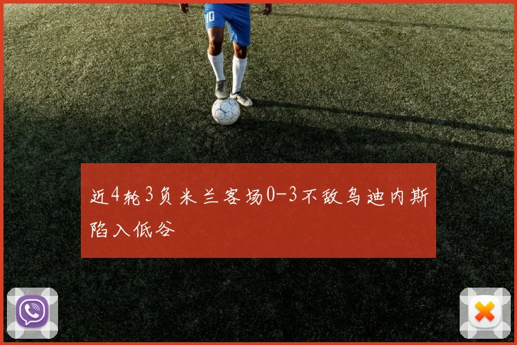 近4轮3负米兰客场0-3不敌乌迪内斯陷入低谷