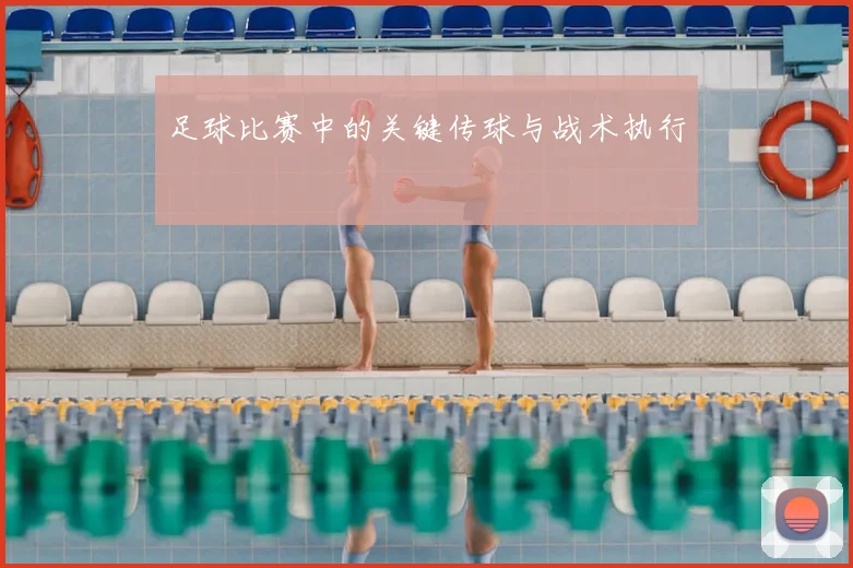 足球比赛中的关键传球与战术执行